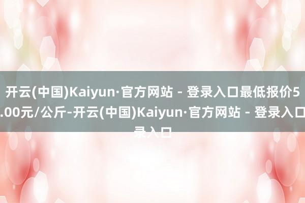 开云(中国)Kaiyun·官方网站 - 登录入口最低报价5.